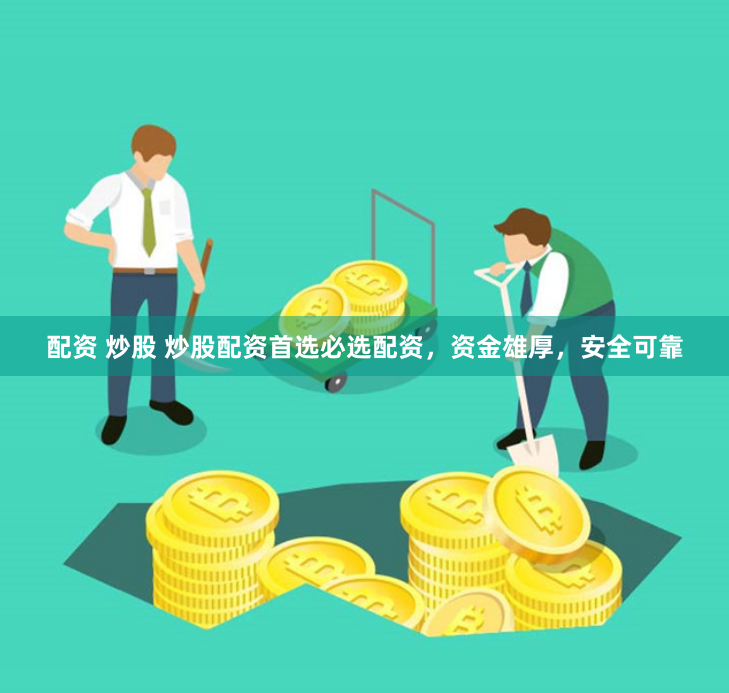 配资 炒股 炒股配资首选必选配资，资金雄厚，安全可靠