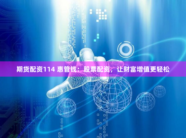 期货配资114 惠管钱：股票配资，让财富增值更轻松