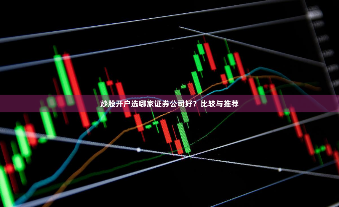 炒股开户选哪家证券公司好？比较与推荐