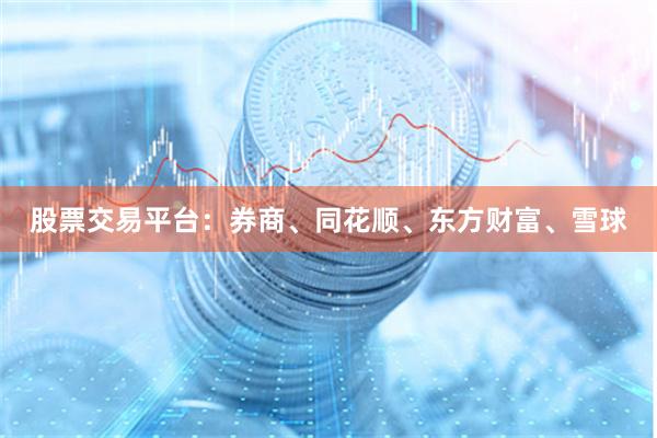 股票交易平台：券商、同花顺、东方财富、雪球